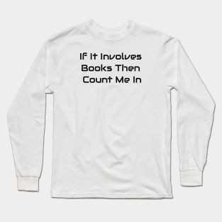 If It Involves Books Then Count Me In Long Sleeve T-Shirt